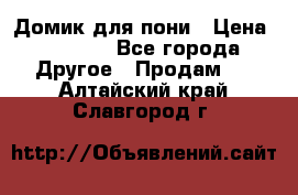 Домик для пони › Цена ­ 2 500 - Все города Другое » Продам   . Алтайский край,Славгород г.